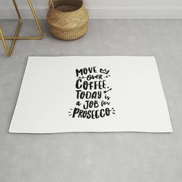 Move Over Coffee Today is a Job For Prosecco black and white typography home room wall decor Rug