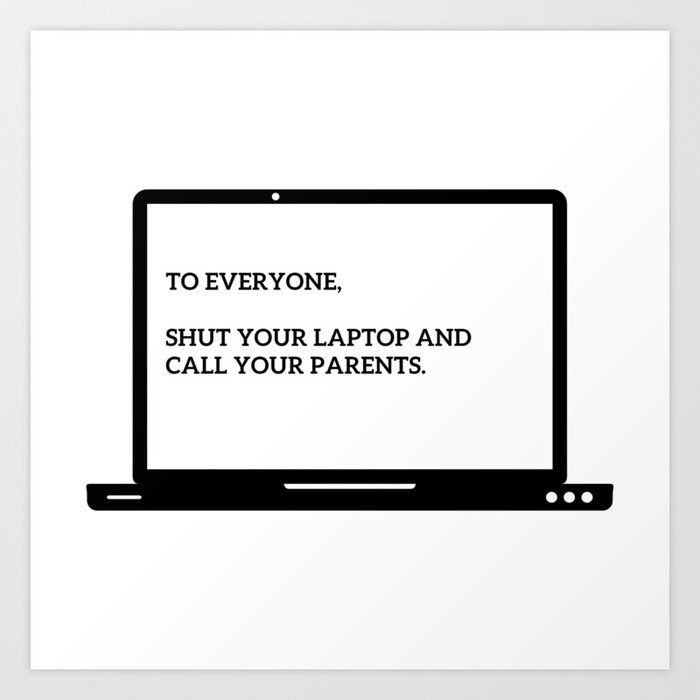 Shut Your Laptop Art Print
