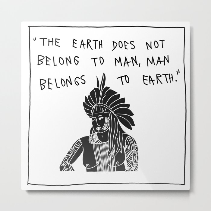  The earth does not belong to the man. The man belongs to the earth. Metal Print