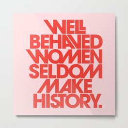 Well Behaved Women Seldom Make History Metal Print | Woman, Graphicdesign, Inspirationalquote, Empoweredwomen, Quoteprint, Feminism, Feminist, Rarelymakehistory, Womangift, Female 
