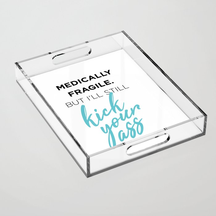 Medically Fragile Kick-Ass Acrylic Tray