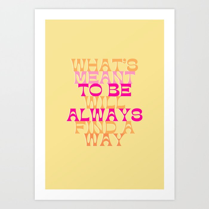 What’s meant to be will always find a way Art Print