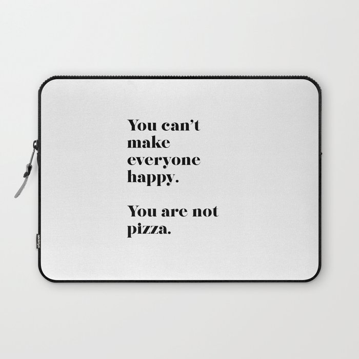 You can't make everyone happy. You are not pizza. Laptop Sleeve