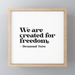 We are created for freedom. Desmond Tutu Framed Mini Art Print