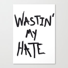 Wastin' my Hate  Canvas Print