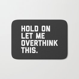 Hold On, Overthink This Funny Quote Badematte | Awkward, Stressed, Paranoid, Typography, Negativethoughts, Trendy, Depressed, Fuss, Overthink, Graphicdesign 