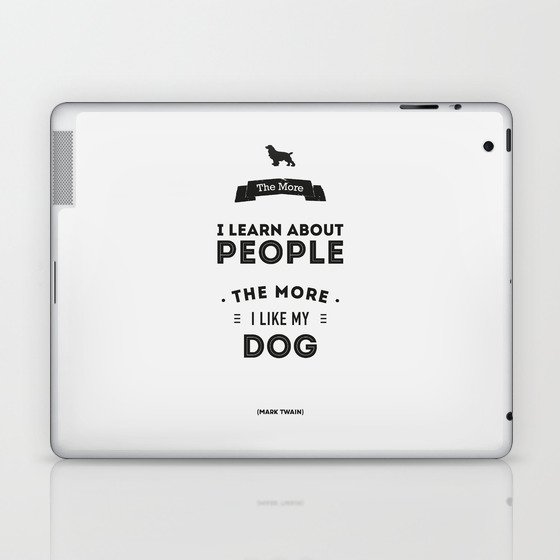 Mark Twain Quote - The more i learn about people, the more ilike my dog. Laptop & iPad Skin