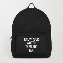 Know Your Worth. Then Add Tax. Backpack | Graphicdesign, Black And White, Add, Then, Quotes, Text, Love, Funny, Tax, Sarcastic 