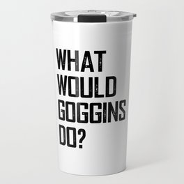 WHAT WOULD GOGGINS DO? Travel Mug