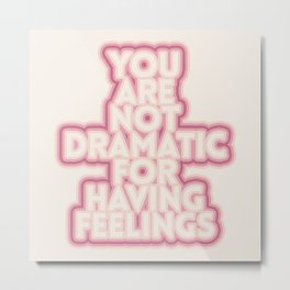 you are not dramatic for having feelings Metal Print | Illness, Personality, Treatment, Awareness, Emotion, Disorder, Therapy, Mental, Borderline, Love 