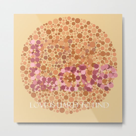 Love is Hard to Find Metal Print