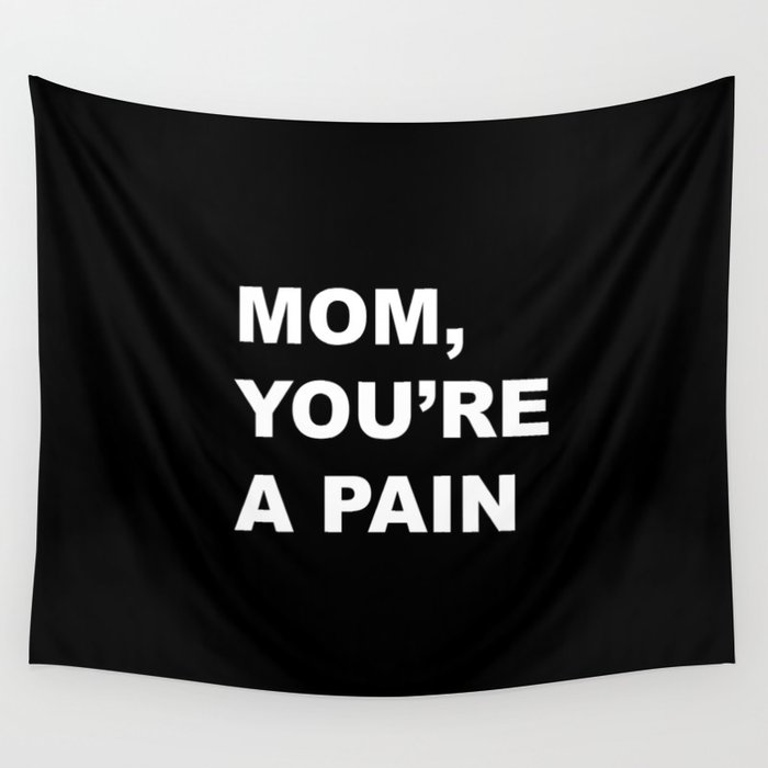 Mom, you are a pain funny text Wall Tapestry