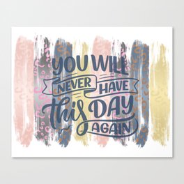 you will never have this day again Canvas Print