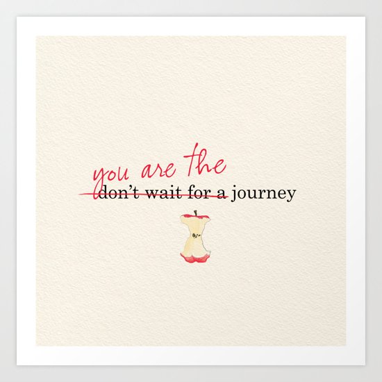 you ARE the journey! Art Print