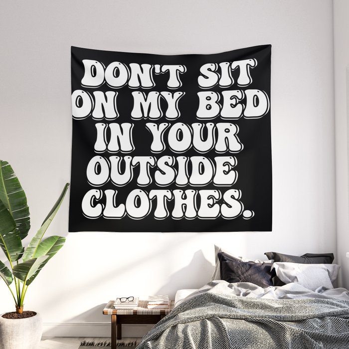 Don't Sit on My Bed in Your Outside Clothes