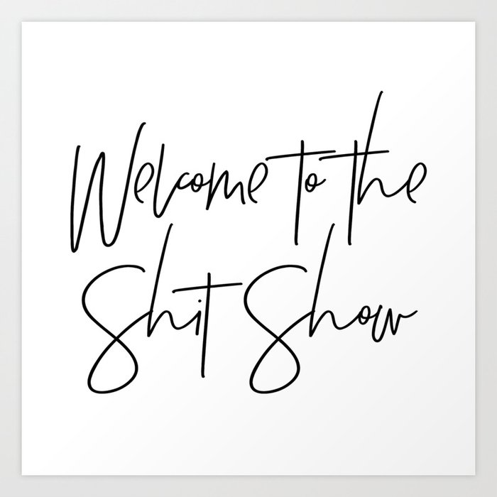 Welcome to the Shit Show Kunstdrucke Welcome to the Shit Show Kunstdrucke