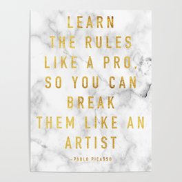 Learn the rules like a pro, so you can break them like an artist - quote picasso Poster