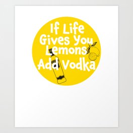 If Life Gives You Lemons Add Vodka - Funny Quote Gift for the Parties - Yellow & Clear Lettering Design Art Print | Shots, Fun, Sticker, Funny, Beer, College, Quote, Drunk, Drink, Booze 