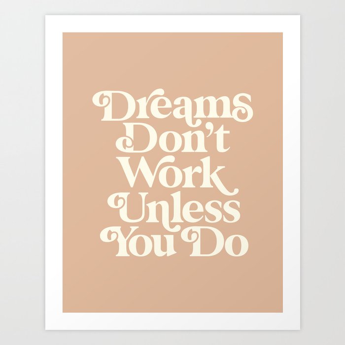 Dreams Don’t Work Unless You Do Art Print