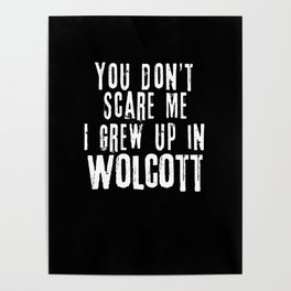 You Don't Scare Me I Grew Up In Wolcott Poster