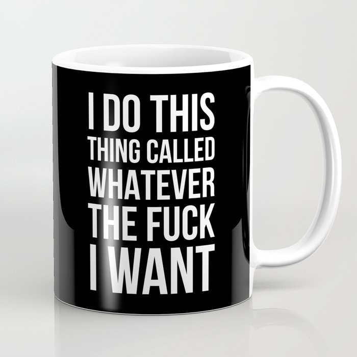 I Do This Thing Called Whatever The Fuck I Want (Black) Coffee Mug