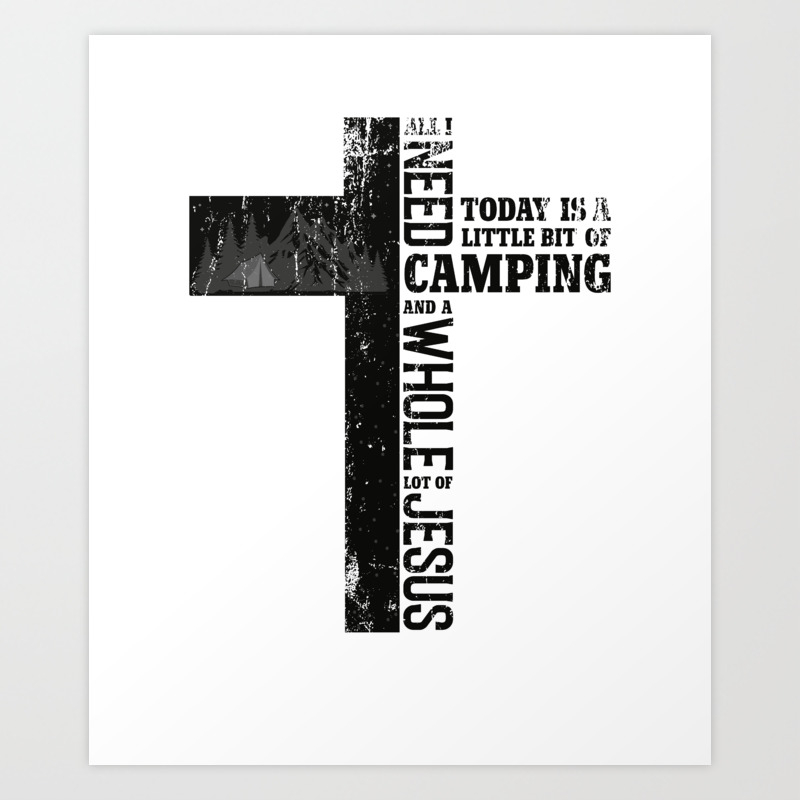 Download All I Need Today Is Little Bit Camping Whole Lot Of Jesus Art Print By Tonks1984 Society6