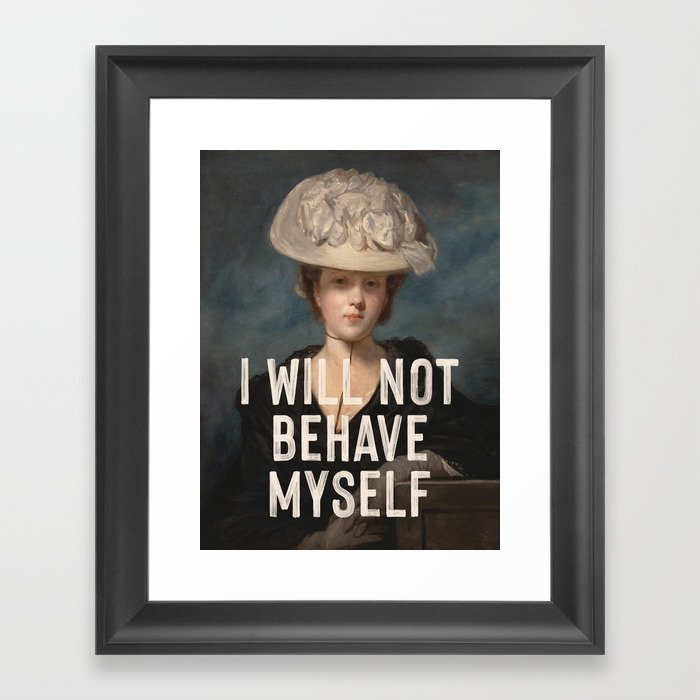 I Will Not Behave Myself - Funny Feminist Quote Framed Art Print
