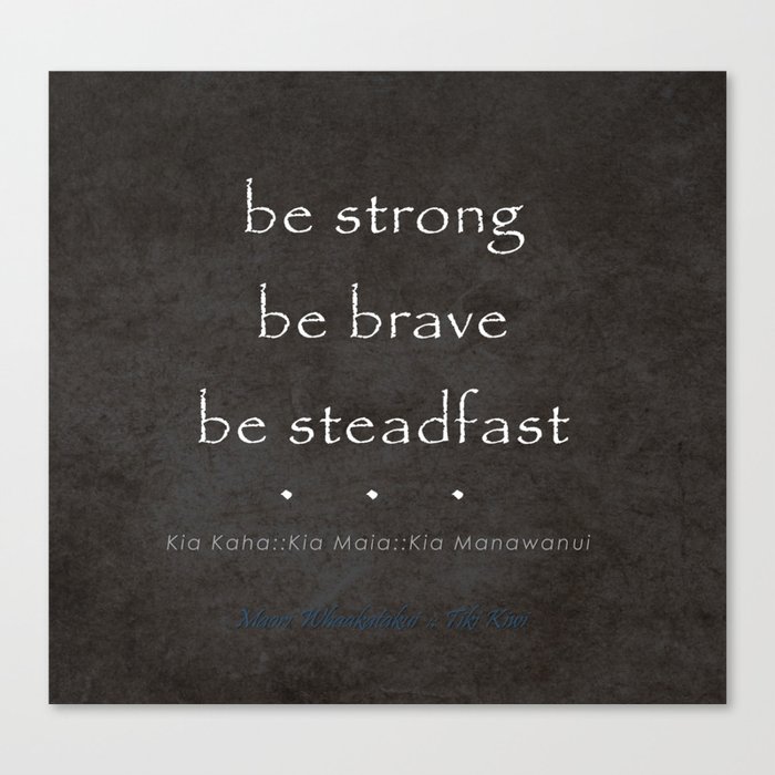 Be Strong, Be Brave, Be Steadfast - Maori Wisdom in Charcoal  Canvas Print
