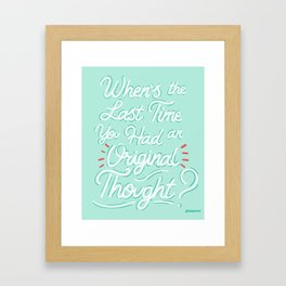 When's the Last Time You Had an Original Thought? Framed Art Print