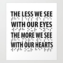The Less We See With Our Eyes The More We See With Our Hearts Art Print | Braille, Visualimpairment, Empowering, Brailleawareness, Volunteering, Hardofseeing, Withourhearts, Accessibility, Visuallyimpaired, Thelesswesee 