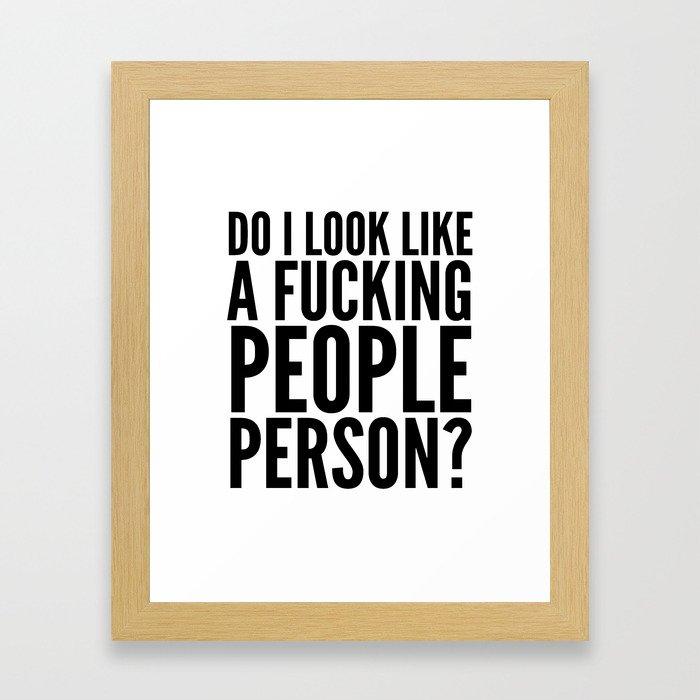DO I LOOK LIKE A FUCKING PEOPLE PERSON? Framed Art Print