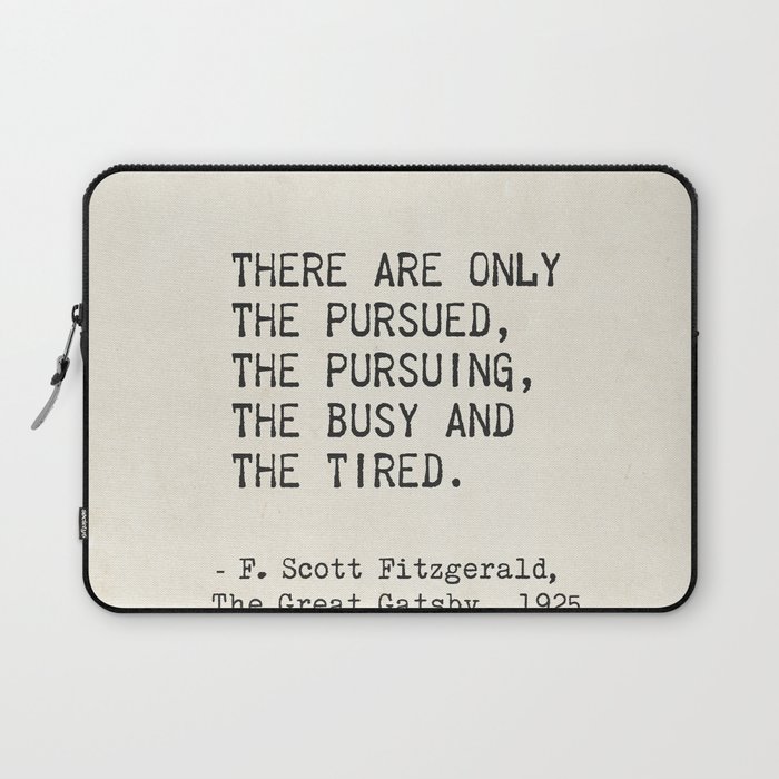 There are only the pursued, the pursuing, the busy and the tired. F. Scott Fitzgerald Laptop Sleeve