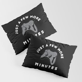 Just a few more minutes | Gamer Gaming Pillow Sham