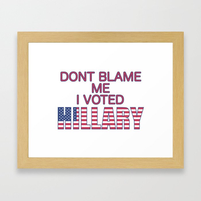 Dont Blame Me I Voted Hillary Framed Art Print