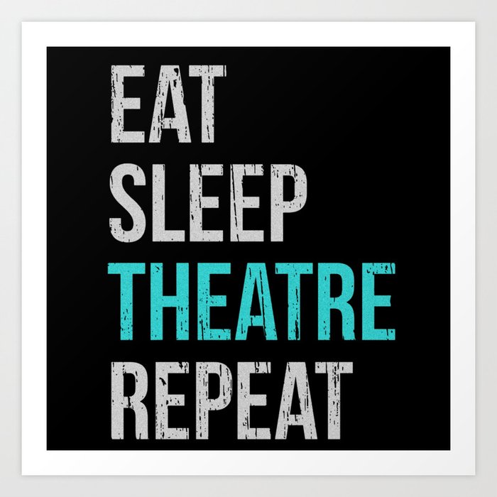 Eat Sleep Theatre Art Print