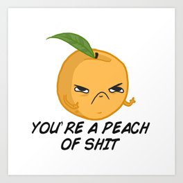 Sour food puns - Youre a Peach of sh*t Art Print