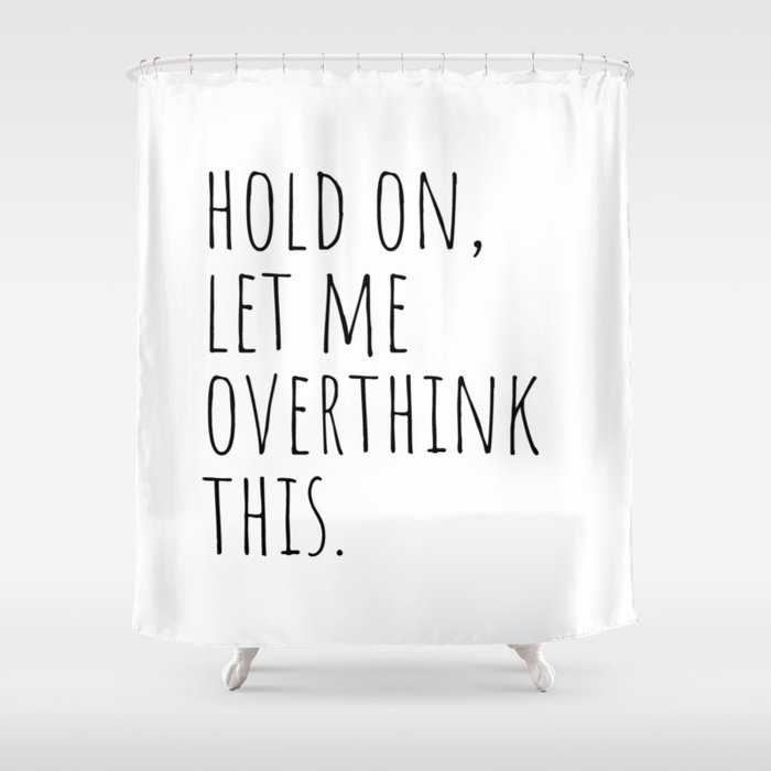 Hold On Let Me Overthink This Shower Curtain