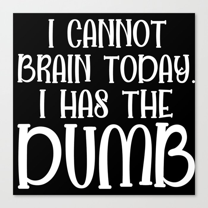 I Cannot Brain Today Funny Sarcastic Canvas Print