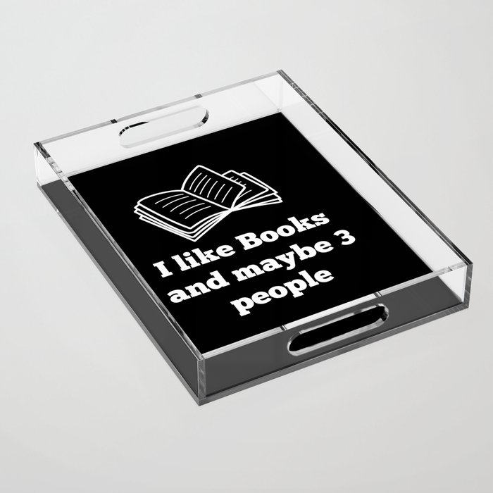 I like Books and maybe 3 people Acrylic Tray