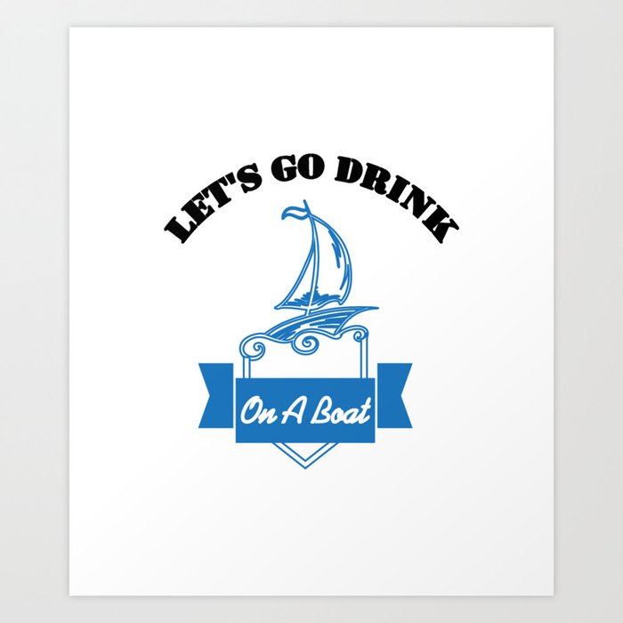 Let S Go Drink On A Boat Funny Boating Gift Art Print By Magnum Society6 Let S Go Drink On A Boat Funny Boating Gift Art Print By Magnum Society6