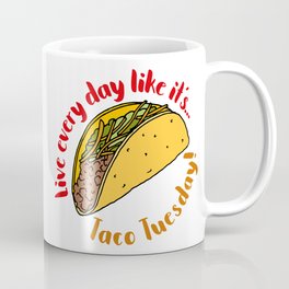 Live Every Day Like it's Taco Tuesday Coffee Mug