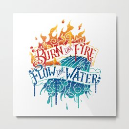 Burn Like Fire Flow Like Water Metal Print