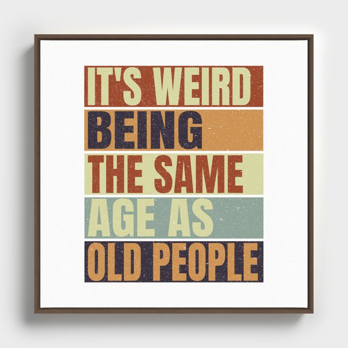 It's Weird Being The Same Age As Old People Framed Canvas