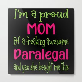 proud mom of freaking awesome Paralegal - Paralegal daughter Metal Print
