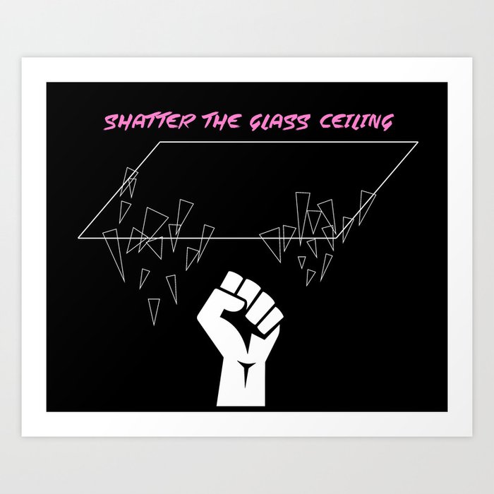 Shatter The Glass Ceiling Art Print By Cassidy Jns
