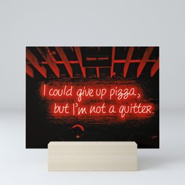 I could give up pizza, but I'm not a quitter Mini Art Print
