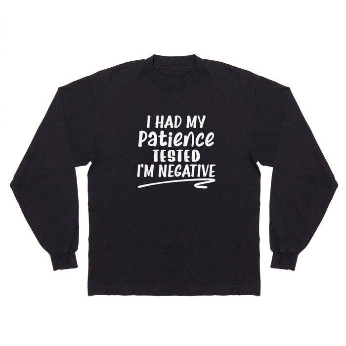 I Had My Patience Tested I'm Negative Long Sleeve T Shirt