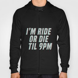 I'm Ride Or Die Til 9pm Hoody