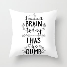 I Cannot Brain Today I Has The Dumb Throw Pillow | Typography, Snarky, Hilarioius, Sarcasm, Sarcastic, Floral, Funnysayings, Funnyquotes, Graphicdesign, Cannotbraintoday 