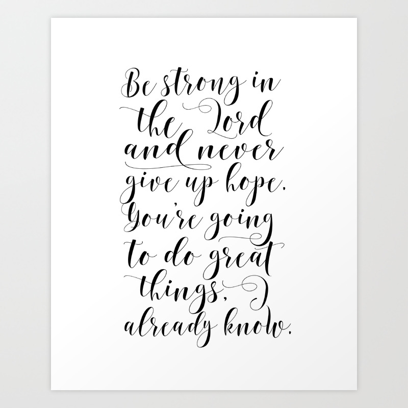 Printable Wall Art Be Strong In The Lord And Never Give Up Hope Bible Verse Scripture Art Art Print By Aleksmorin Society6